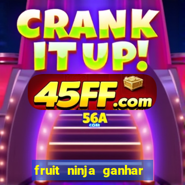 fruit ninja ganhar dinheiro sem depositar